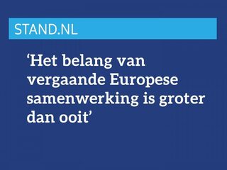 Het belang van vergaande Europese samenwerking is groter dan ooit