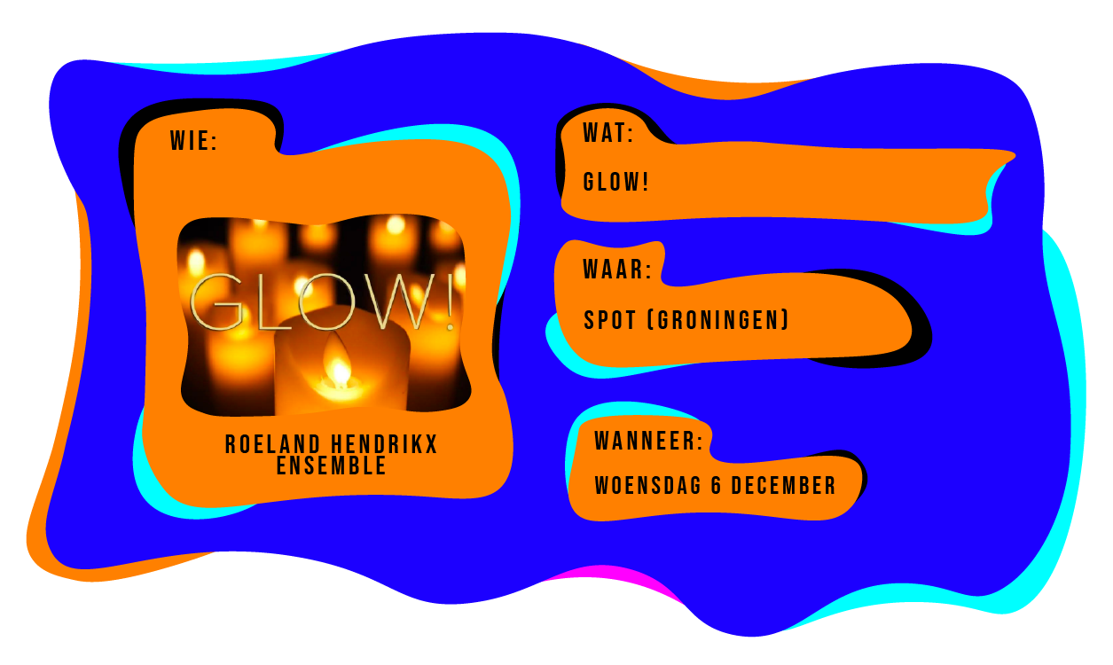 Wie: Roeland Hendrikx Ensemble. Wat: Glow! Waar: Spot in Groningen. Wanneer: woensdga 6 december 2023.