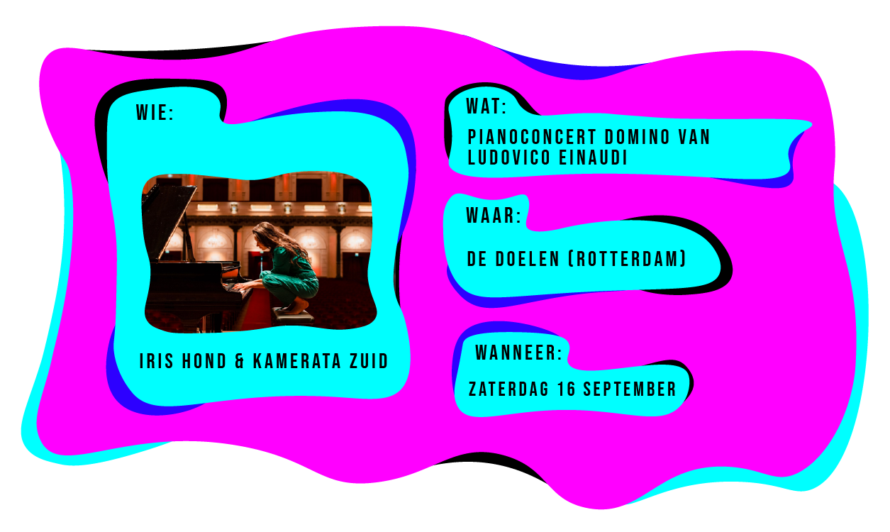 Wie: Iris HOond & Kamerata Zuid. Wat: Pianoconcert Domino van Ludovico Einaudi. Waar: De Doelen Rotterdam. Wanneer: zaterdag 16 september.