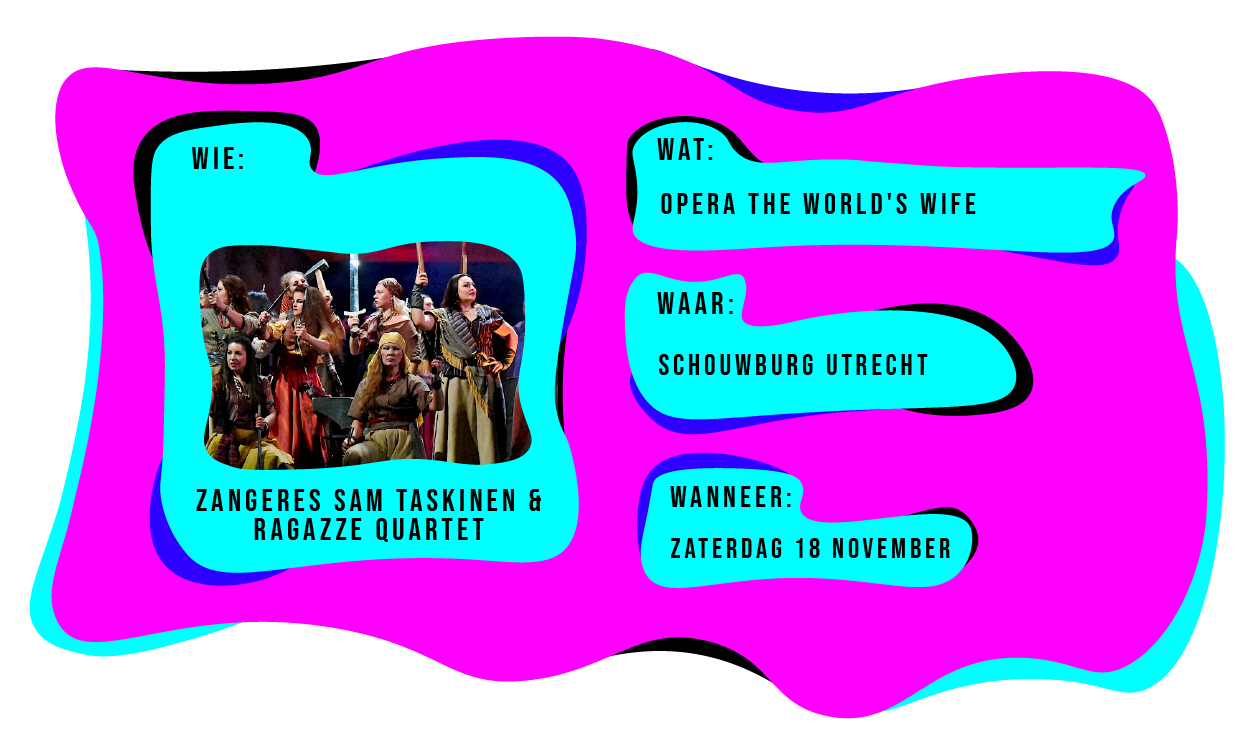 Wie: Zangeres Sam Taskinen & Ragazze Quartet. Wat: Opera The World's Wife. Waar: Schouwburg Utrecht. Wanneer: zaterdag 18 november.