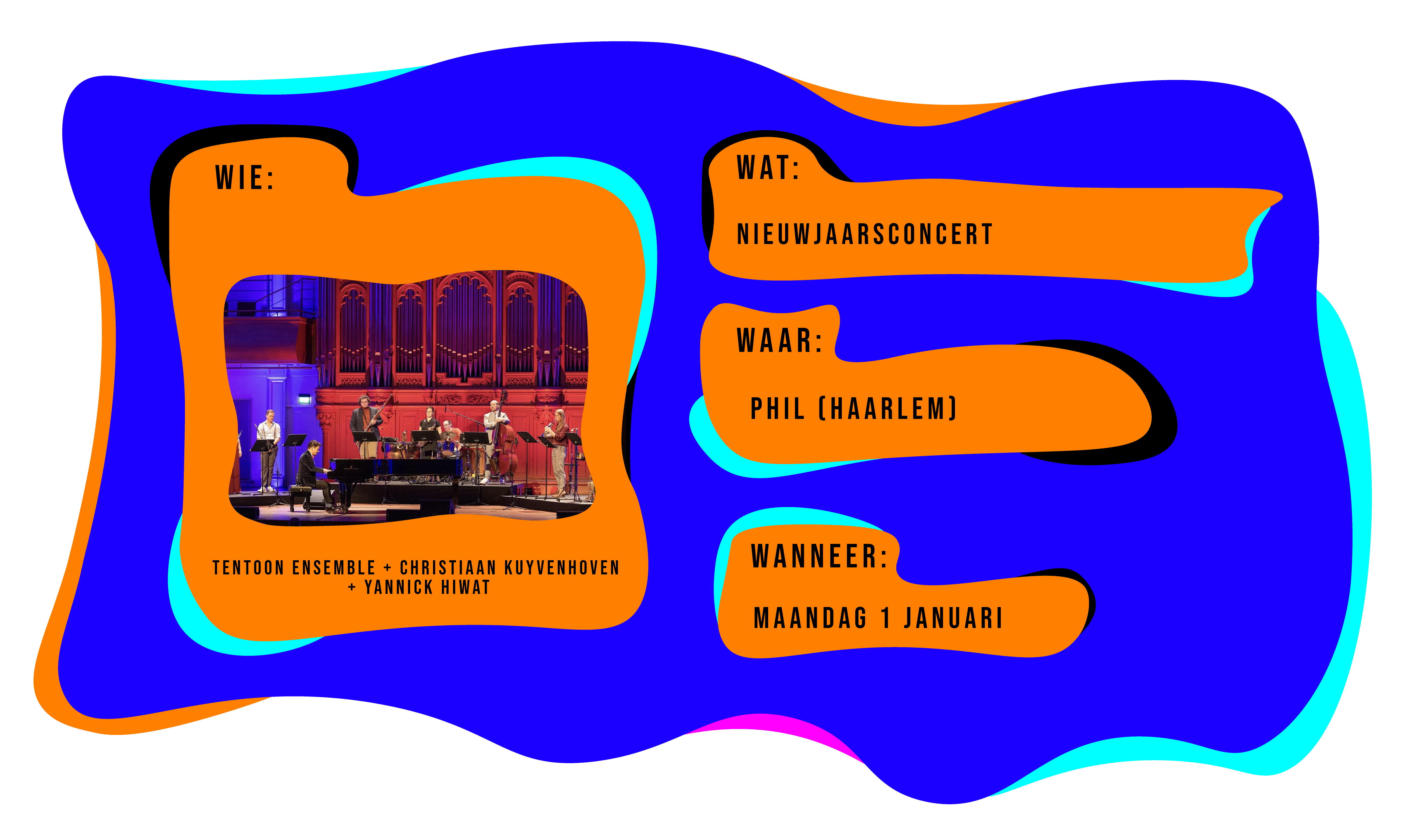 Wie: Tentoon Ensemble & Christiaan Kuyvenhoven. Wat: Nieuwjaarsconcert. Waar: Phil in Haarlem. Wanneer: maandag 1 januari.