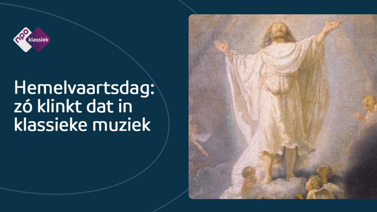 Hemelvaartsdag in klassieke muziek | NPO Klassiek