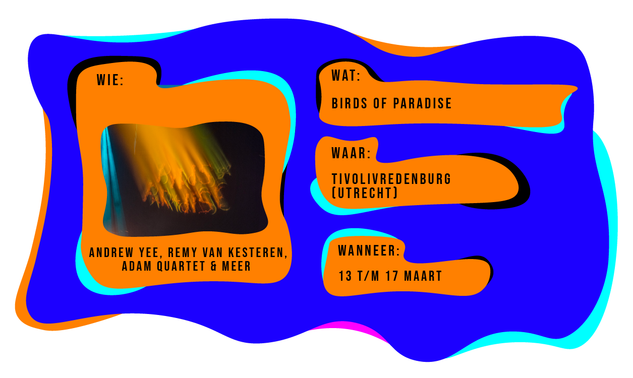 Wie: Andrew Yee, Remy van Kesteren, Adam Quartet en meer. Wat: Birds of Paradise. Waar: TivoliVredenburg Utrecht. Wanneer: 13 t/m 17 maart 2024.