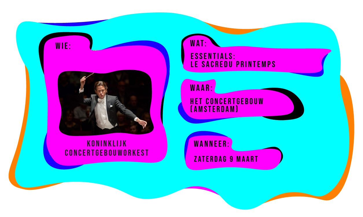 Wie: Koninklijk Concertgebouworkest. Wat: Essentials met Le Sacre Du Printemps. Waar: in het Concertgebouw Amsterdam. Wanneer: zaterdag 9 maart 2024.