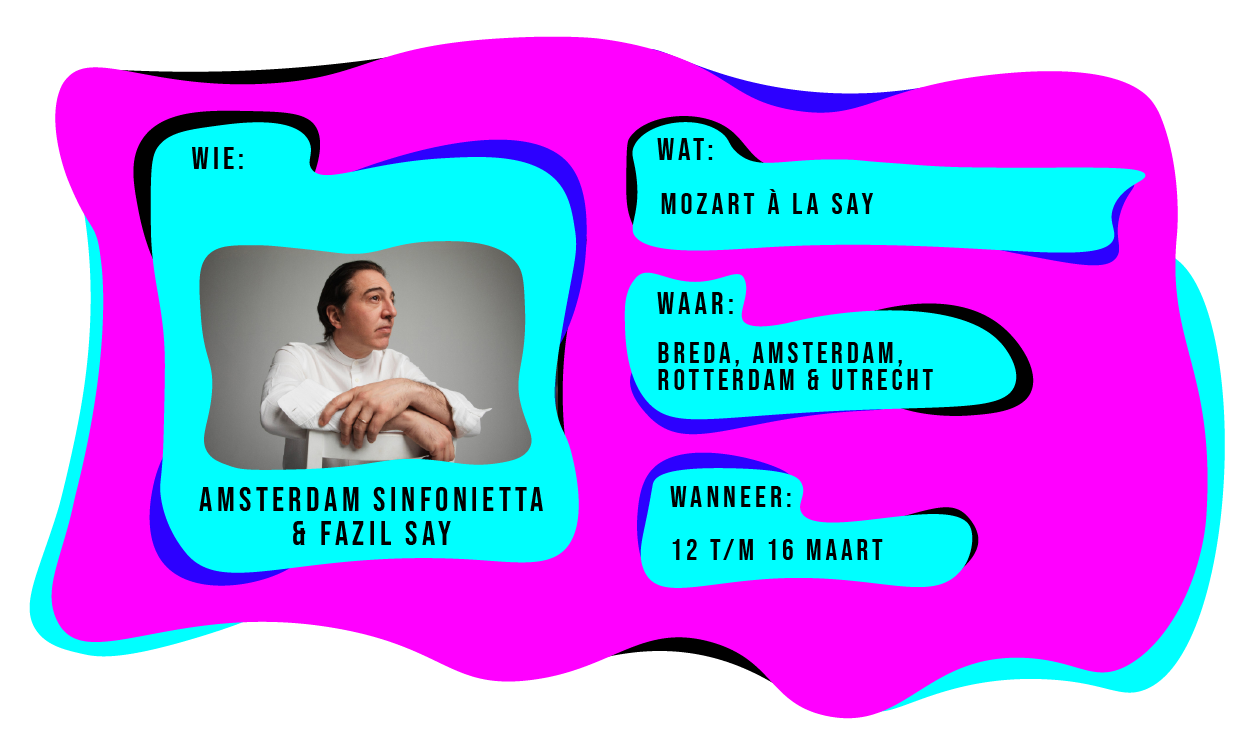 Wie: Amsterdam Sinfonietta & Fazil Say. Wat: Mozart a la Say. Waar: Breda, Amsterdam, Rotterdam en Utrecht. Wanneer: 12 t/m 16 maart 2024.