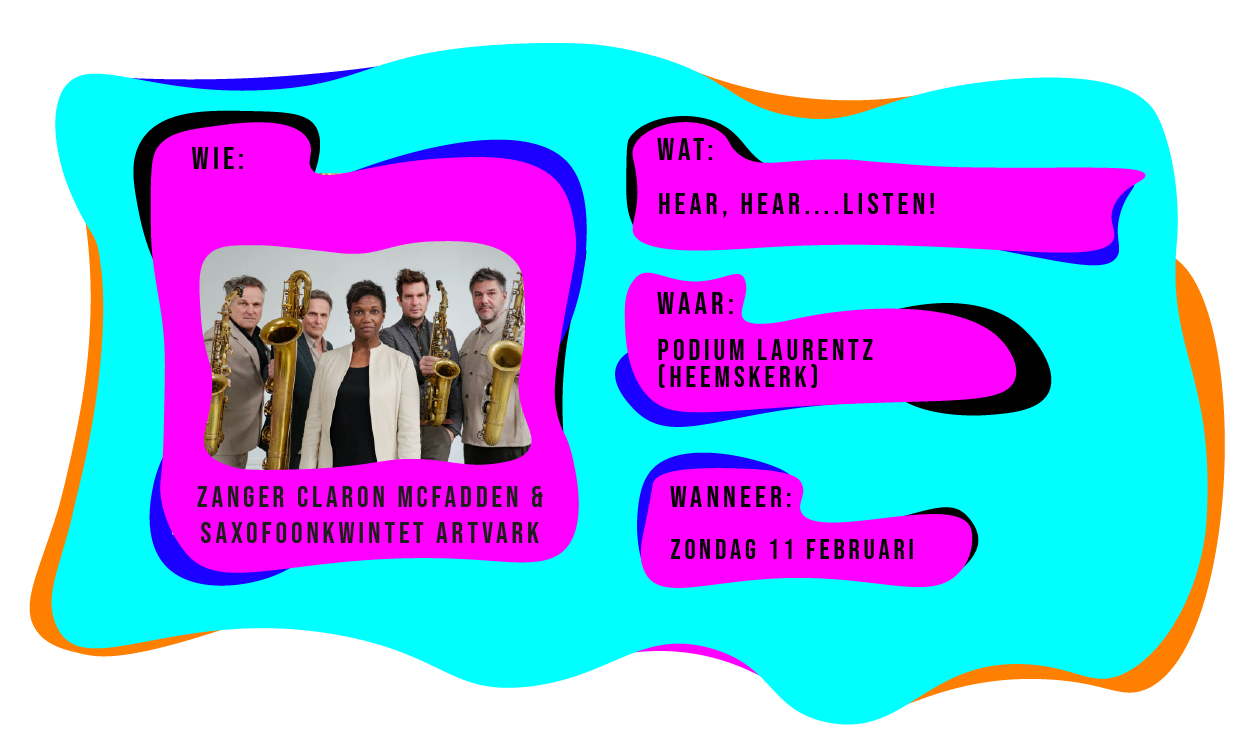 Wie: zanger Claron McFadden & Artvark Saxophone Quartet. Wat: Hear, Hear... Listen! Waar: Podum Laurentz in Heemskerk. Wanneer: zondag 11 februari 2024.
