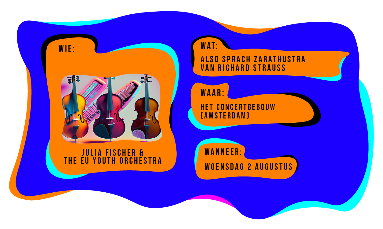 Wie: Julia Fischer & the EU Youth Orchestra. Wat: Also Sprach Zarathustra van Richard Strauss. Waar: in het Concertgebouw te Amsterdam op woensdag 2 augustus.