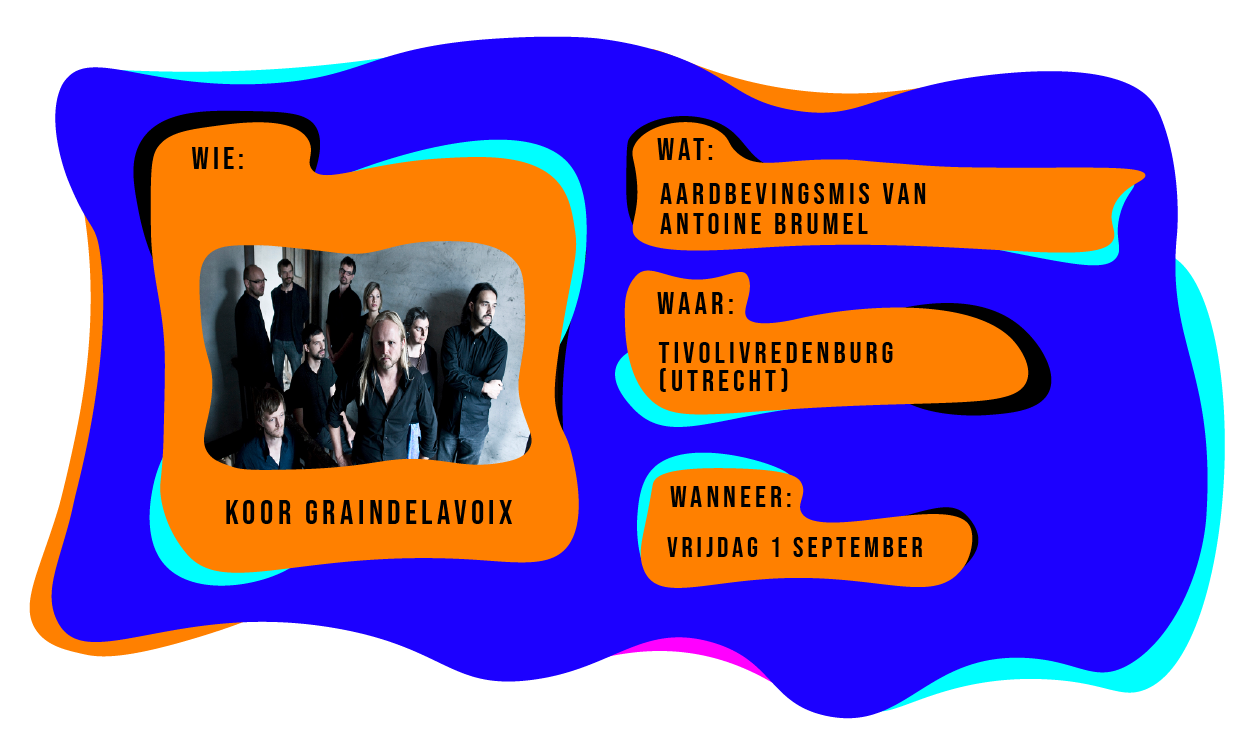 Wie: Koor Graindelavoix. Wat: aardbevingsmis van Antoine Brumel. Waar: TivoliVredenburg Utrecht op vrijdag 1 september.