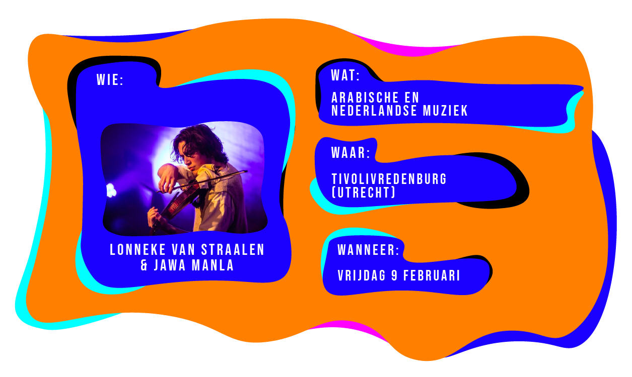 Wie: Lonneke van Straalen en Jawa Manla. Wat: Arabische en Nederlandse muziek. Waar: TivoliVredenburg Utrecht. Wanneer: vrijdag 9 februari 2024.