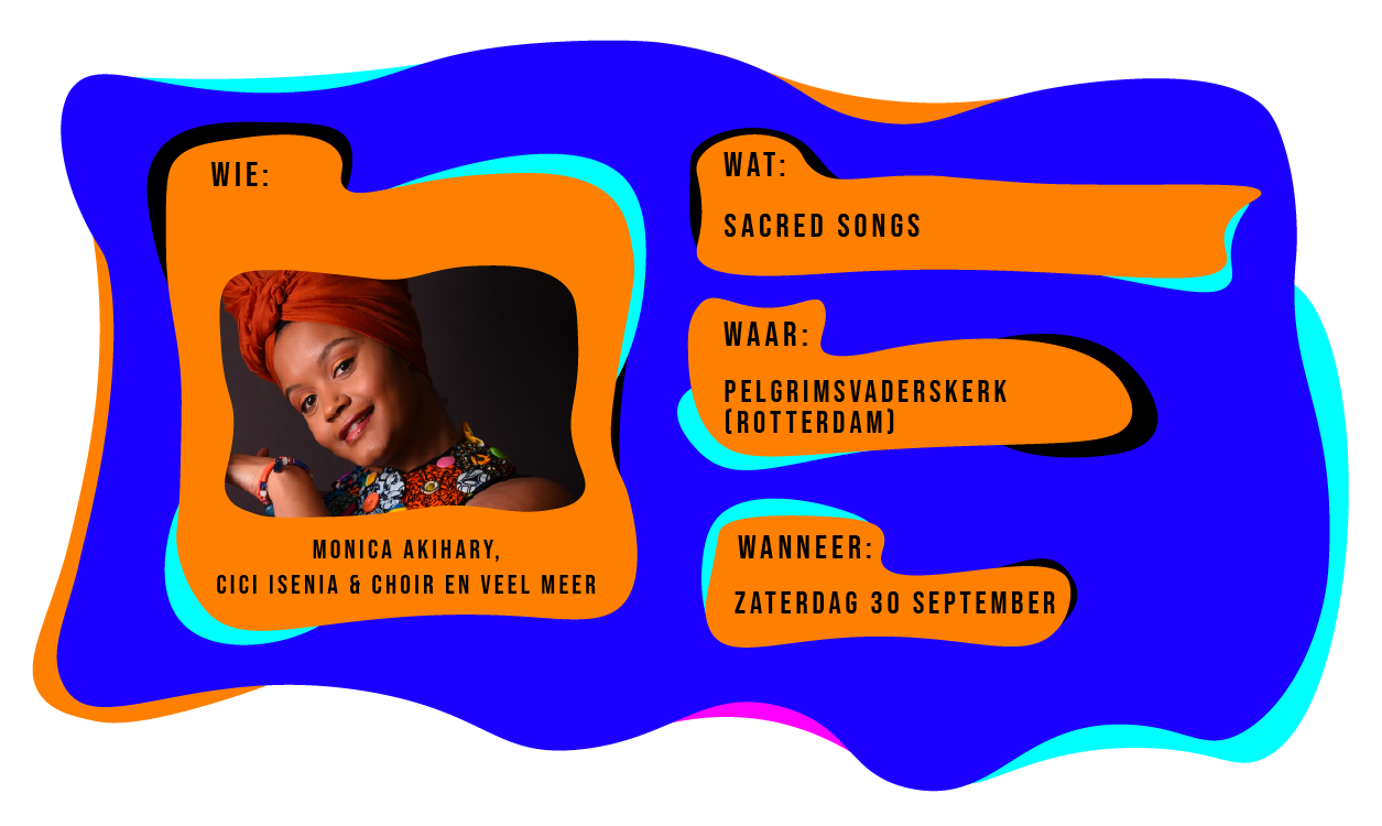 Wie: Monica Akihary, Cici Isenia & Choir en veel meer. Wat: Sacred Songs. Waar: Pelgrimsvaderskerk in Rotterdam. Wanneer: zaterdag 30 september