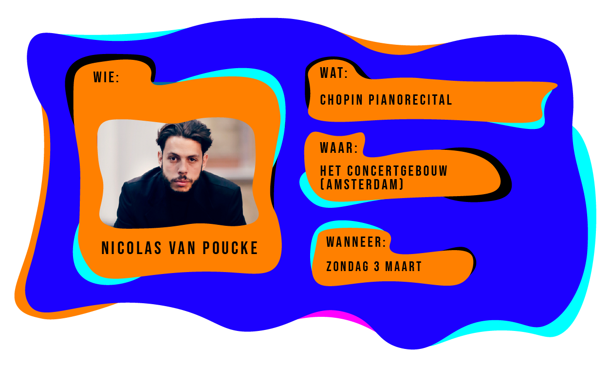 Wie: Nicolas van Poucke. Wat: Chopin Pianorecital. Waar: Het Concertgebouw Amsterdam. Wanneer: zondag 3 maart 2024.