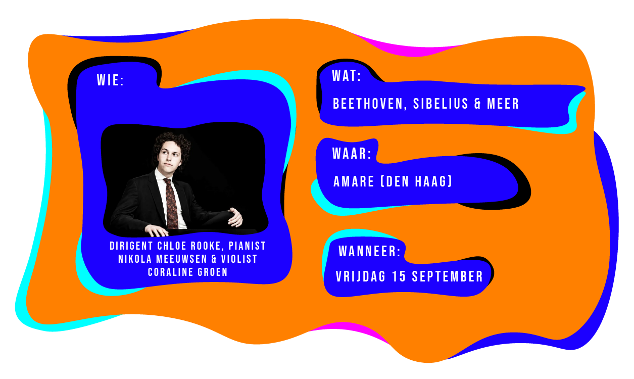 Wie: Dirigent Chloe rooke, pianist Nikola Meeuwsen & violist Coraline groen. Wat: Beethoven, Sibelius en meer. Waar: Amare Den Haag. Wanneer: vrijdag 13 september