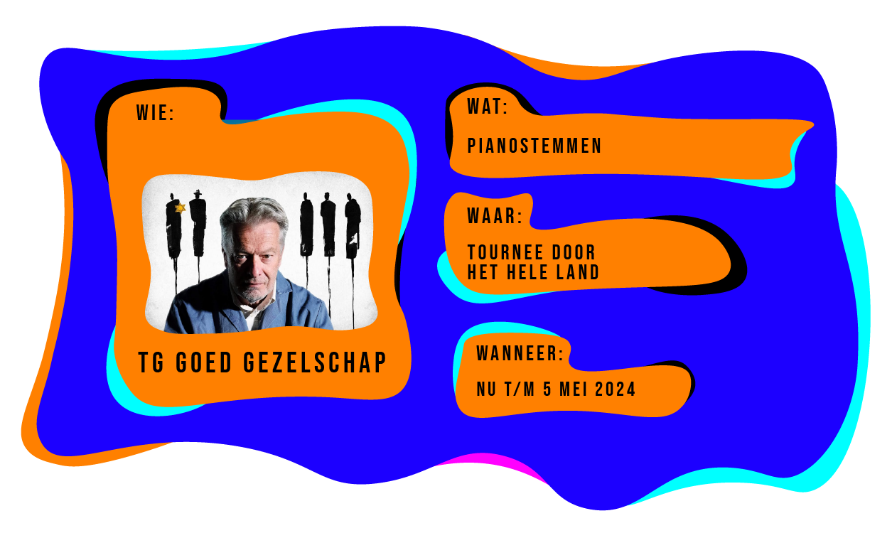 Wie: TG Goed Gezelschap. Wat: Pianostemmen. Waar: Tournee door het hele land. Wanneer: t/m 5 mei 2024.