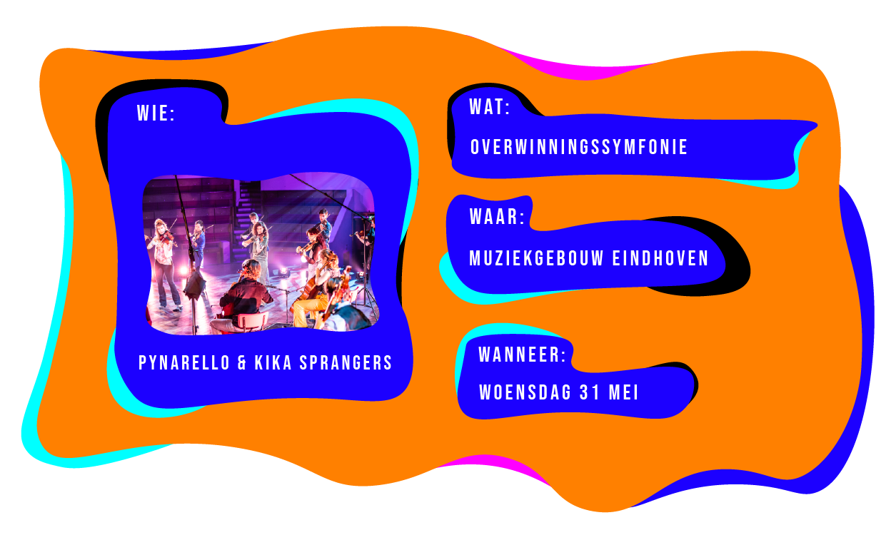 Wie: Pynarello en Kika Sprangers. Wat: Overwinningssymfonie. Waar: Muziekgebouw Eindhoven op woensdag 31 mei.