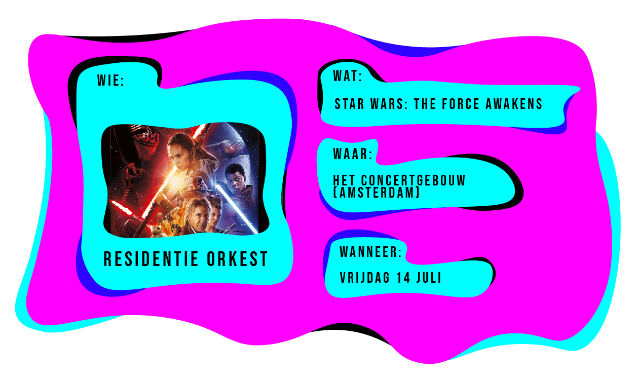 WIe: Residentie Orkest. Wat: Star Wars - the Force Awakens. Waar: Het Concertgebouw Amsterdam. Wanneer: vrijdag 14 juli.