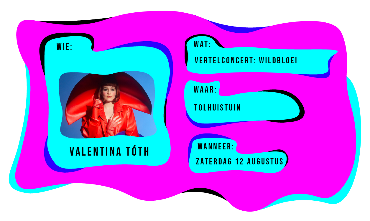 Wie: Valentina Tóth. Wat: vertelcocnert Wildbloei. Waar: in de Tolhuistuin in Amsterdam op zaterdag 12 augustus.