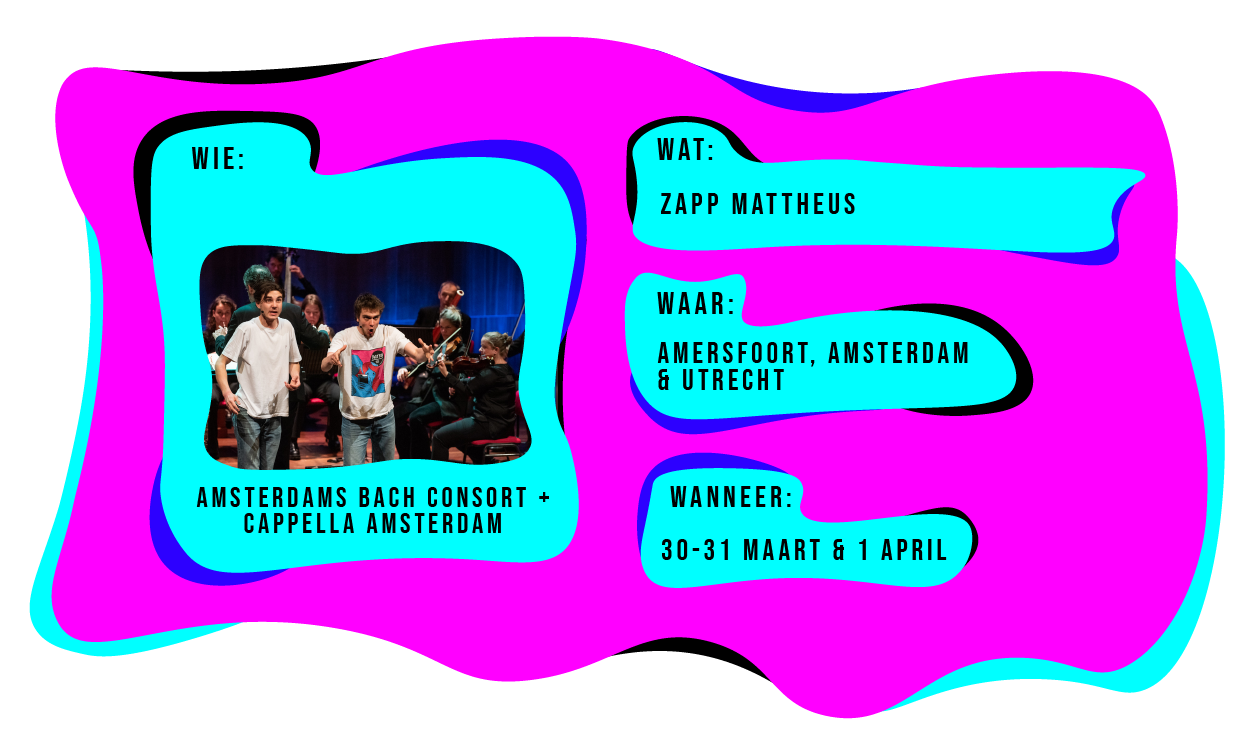 Wie: Amsterdams Bach Consort en Cappella Amsterdam. Wat: Zapp Mattheus. Waar: Amersfoort, Amsterdam & Utrecht. Wanneer: 30-31 maart & 1 april 2024.