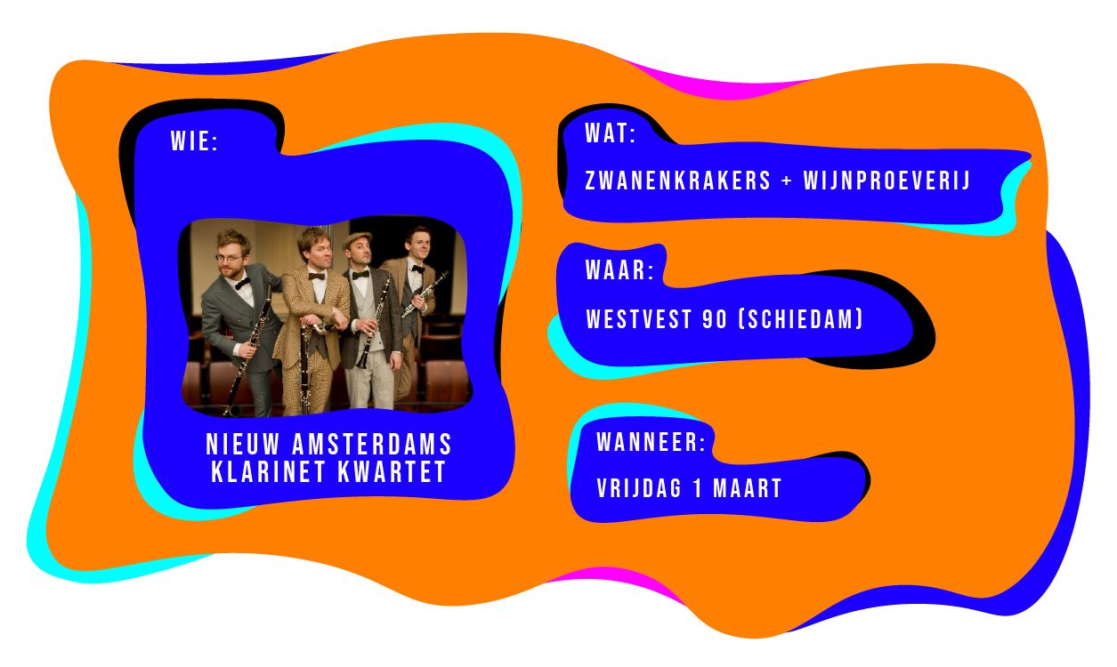 Wie: Nieuw Amsterdams Klarinet Kwartet. Wat: Zwanenkrakers - Wijnproeverij. Waar: Westvest 90 in Schiedam. Wanneer: vrijdag 1 maart 2024.